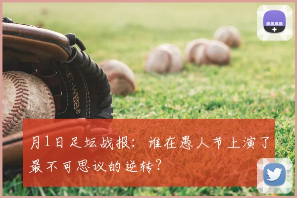 月1日足坛战报:谁在愚人节上演了最不可思议的逆转?