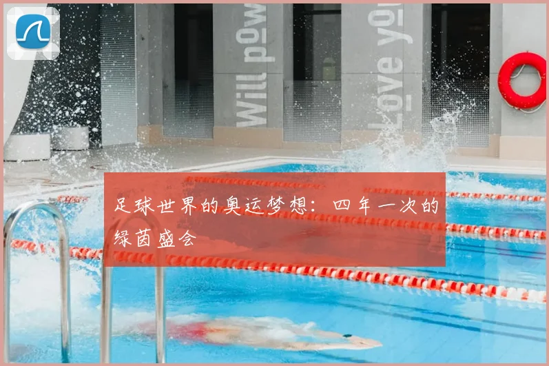 足球世界的奥运梦想:四年一次的绿茵盛会